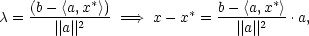  ∗ ∗ λ = (b−-〈a,x〉) =⇒ x − x∗ = b−-〈a,x-〉-⋅a, ∣∣a∣∣2 ∣∣a∣∣2 