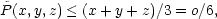 ˜ P (x,y,z) ≤ (x +y + z)∕3 = o∕6, 