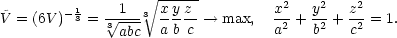  − 1 1 3∘ xy-z-- x2 y2 z2 ˜V = (6V) 3 = 3√abc- ab-c-→ max, a2 + b2 +-c2 = 1. 