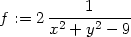 f := 2 ----1------ x2 + y2 − 9 