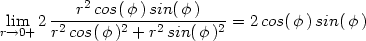  r2 cos( φ)sin(φ ) lim 2-2-------2---2-------2 = 2cos(φ )sin(φ ) r→0+ r cos(φ ) + r sin( φ) 