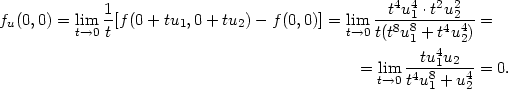  1- -t4u41-⋅t2u22-- fu(0,0) = ltim→0 t[f(0+ tu1,0 + tu2) − f(0,0)] = ltim→0 t(t8u81 + t4u42) = 4 = lim -tu81u2-4-= 0. t→0 t4u1 + u2 