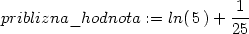 priblizna_hodnota := ln(5) + -1- 25 