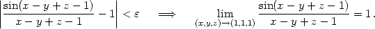 ∣∣sin(x − y + z − 1) ∣∣ sin(x − y + z − 1) ∣∣-----------------− 1∣∣ < ɛ = ⇒ lim -----------------= 1. x− y + z − 1 (x,y,z)→(1,1,1) x− y + z − 1 