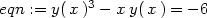  3 eqn := y(x ) − x y(x ) = − 6 