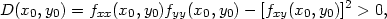 D(x0, y0) = fxx(x0,y0)fyy(x0,y0)− [fxy(x0,y0)]2 > 0, 