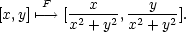 [x,y]↦−F→ [--x---,---y--]. x2 + y2 x2 + y2 