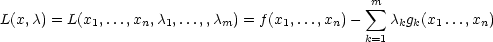  ∑m L(x,λ) = L(x1,...,xn,λ1,...,,λm) = f(x1,...,xn)− λkgk(x1...,xn) k=1 